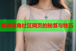 畅游海角社区网页的秘笈与技巧