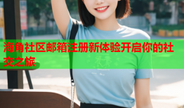 海角社区邮箱注册新体验开启你的社交之旅