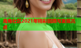 海角社区2021年精彩回顾与发展亮点