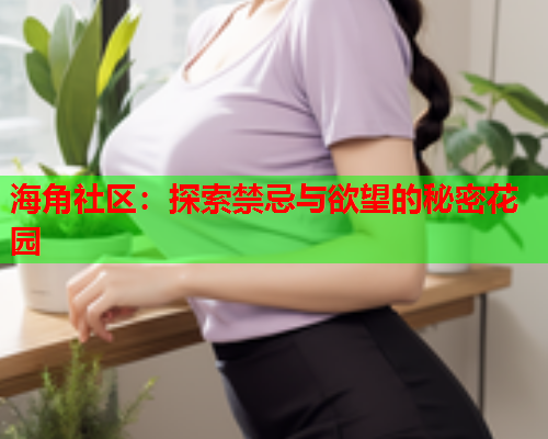 海角社区：探索禁忌与欲望的秘密花园