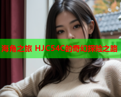 海角之旅 HJC54C的奇幻探险之路