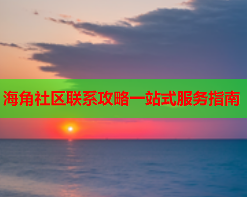 海角社区联系攻略一站式服务指南